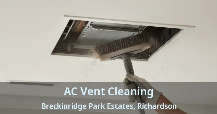 AC Vent Cleaning Breckinridge Park Estates, Richardson - TX AC Vent Cleaning Breckinridge Park Estates, Richardson - TX