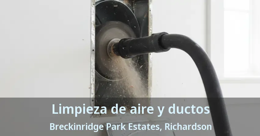 Limpieza de aire y ductos Breckinridge Park Estates, Richardson - TX Limpieza de aire y ductos Breckinridge Park Estates, Richardson - TX