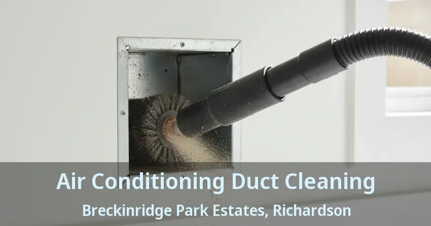 Air Conditioning Duct Cleaning Breckinridge Park Estates, Richardson - TX Air Conditioning Duct Cleaning Breckinridge Park Estates, Richardson - TX