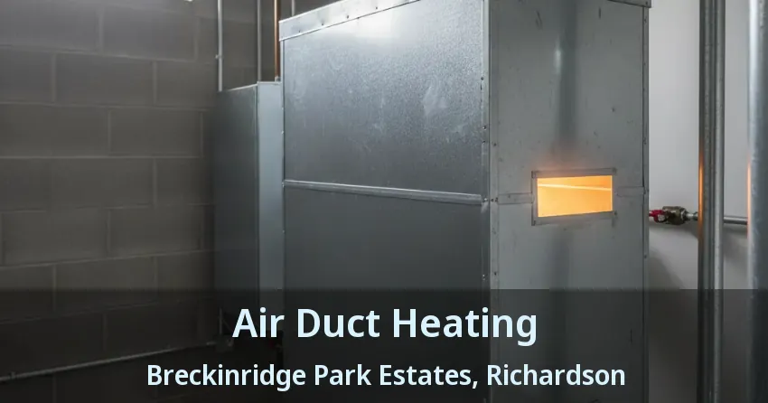 Air Duct Heating Breckinridge Park Estates, Richardson - TX Air Duct Heating Breckinridge Park Estates, Richardson - TX