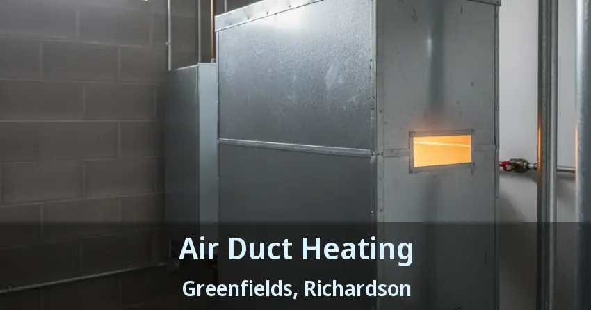 Air Duct Heating Greenfields, Richardson - TX Air Duct Heating Greenfields, Richardson - TX