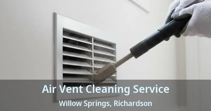 Air Vent Cleaning Service Willow Springs, Richardson - TX Air Vent Cleaning Service Willow Springs, Richardson - TX