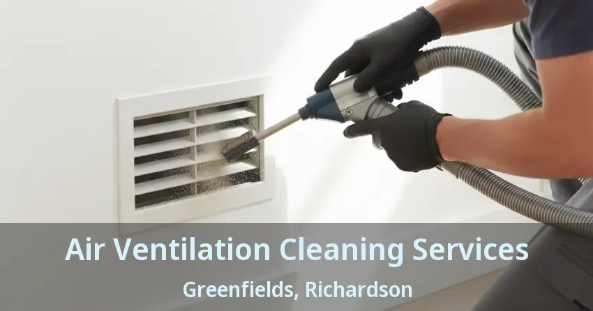 Air Ventilation Cleaning Services Greenfields, Richardson - TX Air Ventilation Cleaning Services Greenfields, Richardson - TX