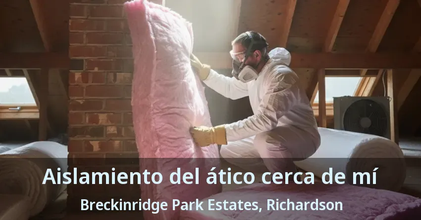Aislamiento del ático cerca de mí Breckinridge Park Estates, Richardson - TX Aislamiento del ático cerca de mí Breckinridge Park Estates, Richardson - TX