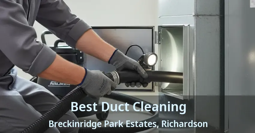 Best Duct Cleaning Breckinridge Park Estates, Richardson - TX Best Duct Cleaning Breckinridge Park Estates, Richardson - TX