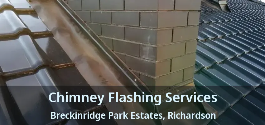 Chimney Flashing Services Breckinridge Park Estates, Richardson - TX
