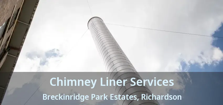Chimney Liner Services Breckinridge Park Estates, Richardson - TX Chimney Liner Services Breckinridge Park Estates, Richardson - TX