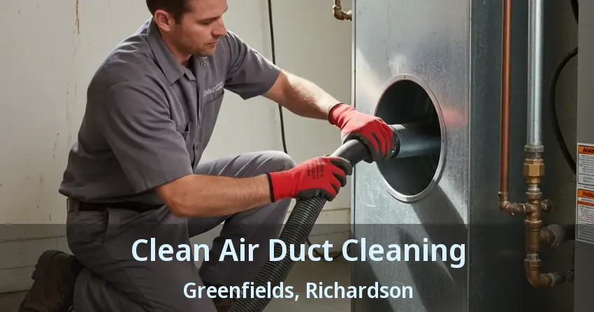 Clean Air Duct Cleaning Greenfields, Richardson - TX Clean Air Duct Cleaning Greenfields, Richardson - TX