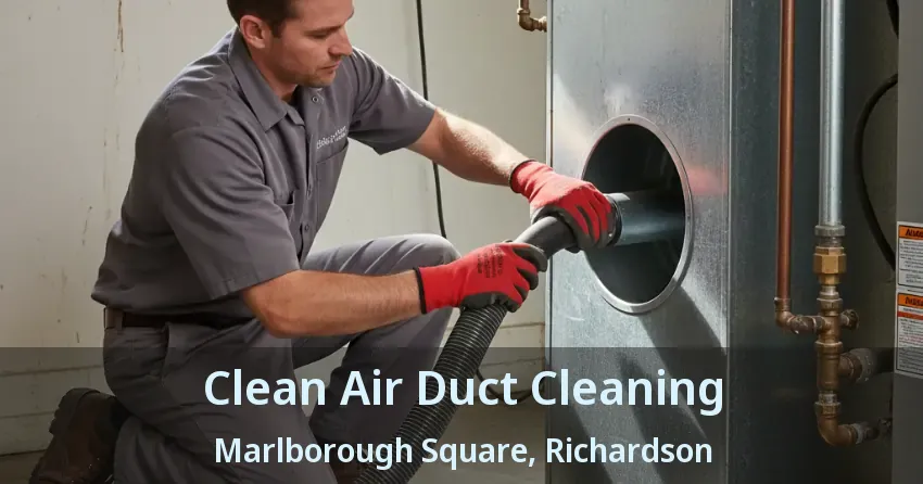 Clean Air Duct Cleaning Marlborough Square, Richardson - TX Clean Air Duct Cleaning Marlborough Square, Richardson - TX