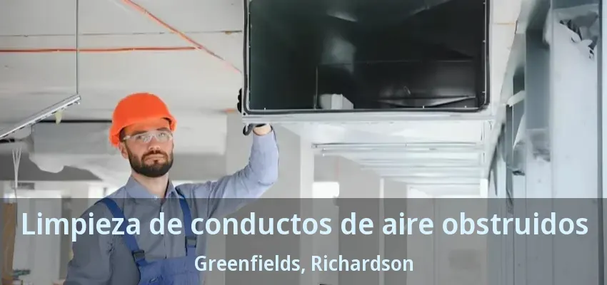 Limpieza de conductos de aire obstruidos Greenfields, Richardson - TX