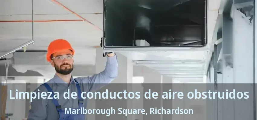 Limpieza de conductos de aire obstruidos Marlborough Square, Richardson - TX