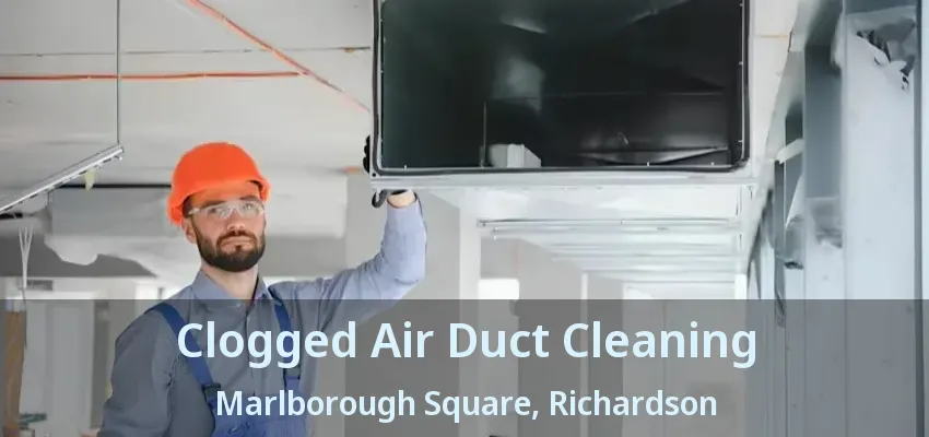 Clogged Air Duct Cleaning Marlborough Square, Richardson - TX
