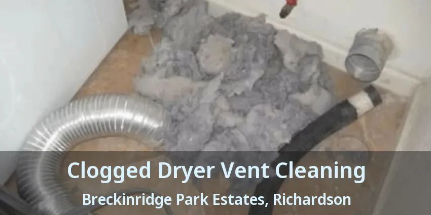 Clogged Dryer Vent Cleaning Breckinridge Park Estates, Richardson - TX Clogged Dryer Vent Cleaning Breckinridge Park Estates, Richardson - TX
