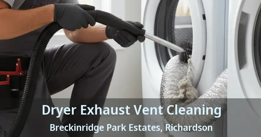 Dryer Exhaust Vent Cleaning Breckinridge Park Estates, Richardson - TX