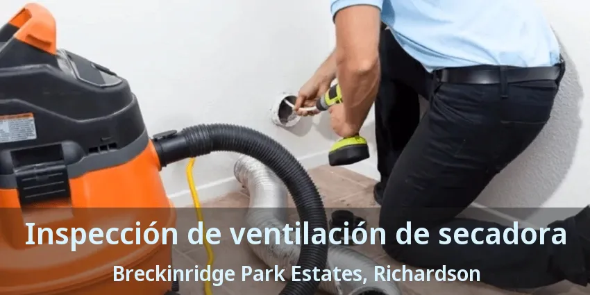 Inspección de ventilación de secadora Breckinridge Park Estates, Richardson - TX Inspección de ventilación de secadora Breckinridge Park Estates, Richardson - TX