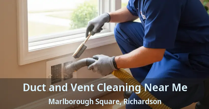 Duct and Vent Cleaning Near Me Marlborough Square, Richardson - TX Duct and Vent Cleaning Near Me Marlborough Square, Richardson - TX