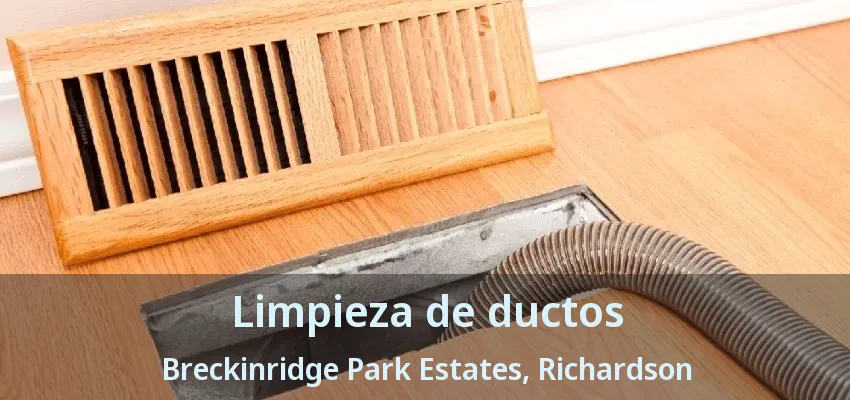 Limpieza de ductos Breckinridge Park Estates, Richardson - TX Limpieza de ductos Breckinridge Park Estates, Richardson - TX