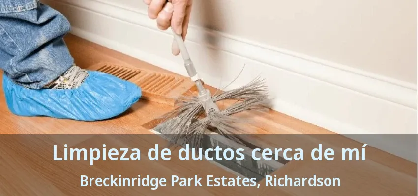 Limpieza de ductos cerca de mí Breckinridge Park Estates, Richardson - TX
