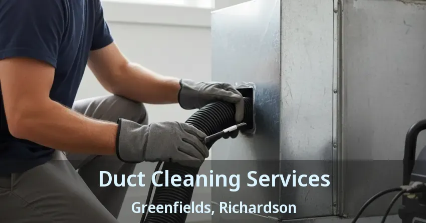 Duct Cleaning Services Greenfields, Richardson - TX