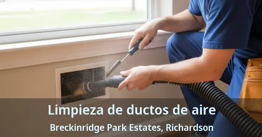 Limpieza de ductos de aire Breckinridge Park Estates, Richardson - TX Limpieza de ductos de aire Breckinridge Park Estates, Richardson - TX