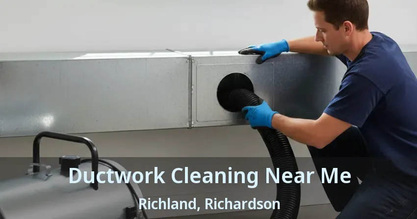 Ductwork Cleaning Near Me Richland, Richardson - TX