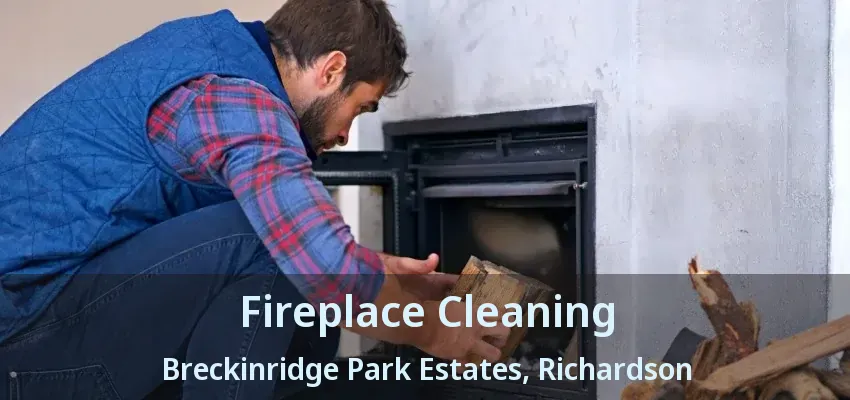 Fireplace Cleaning Breckinridge Park Estates, Richardson - TX Fireplace Cleaning Breckinridge Park Estates, Richardson - TX