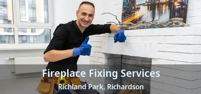 Fireplace Fixing Services Richland Park, Richardson - TX Fireplace Fixing Services Richland Park, Richardson - TX