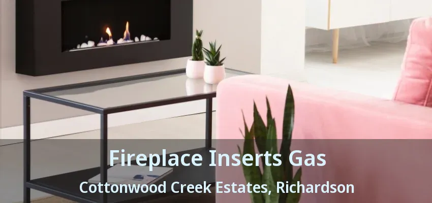 Fireplace Inserts Gas Cottonwood Creek Estates, Richardson - TX Fireplace Inserts Gas Cottonwood Creek Estates, Richardson - TX
