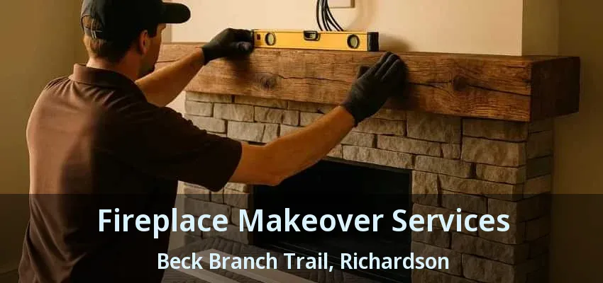 Fireplace Makeover Services Beck Branch Trail, Richardson - TX Fireplace Makeover Services Beck Branch Trail, Richardson - TX
