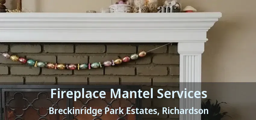 Fireplace Mantel Services Breckinridge Park Estates, Richardson - TX Fireplace Mantel Services Breckinridge Park Estates, Richardson - TX