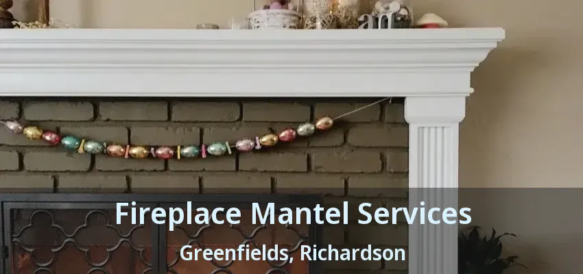 Fireplace Mantel Services Greenfields, Richardson - TX