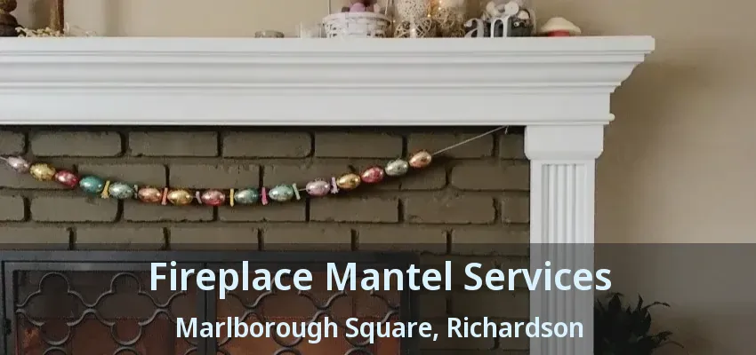 Fireplace Mantel Services Marlborough Square, Richardson - TX Fireplace Mantel Services Marlborough Square, Richardson - TX