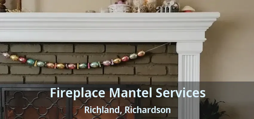 Fireplace Mantel Services Richland, Richardson - TX Fireplace Mantel Services Richland, Richardson - TX