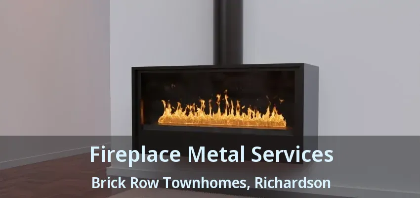 Fireplace Metal Services Brick Row Townhomes, Richardson - TX Fireplace Metal Services Brick Row Townhomes, Richardson - TX