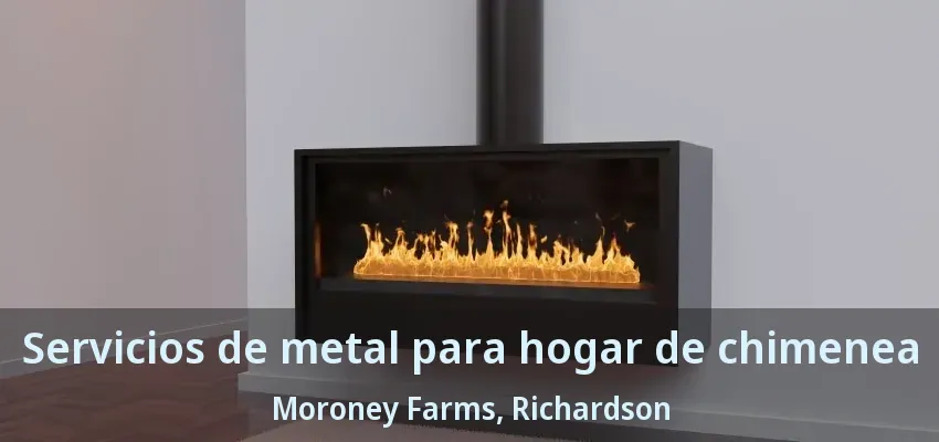 Servicios de metal para hogar de chimenea Moroney Farms, Richardson - TX Servicios de metal para hogar de chimenea Moroney Farms, Richardson - TX