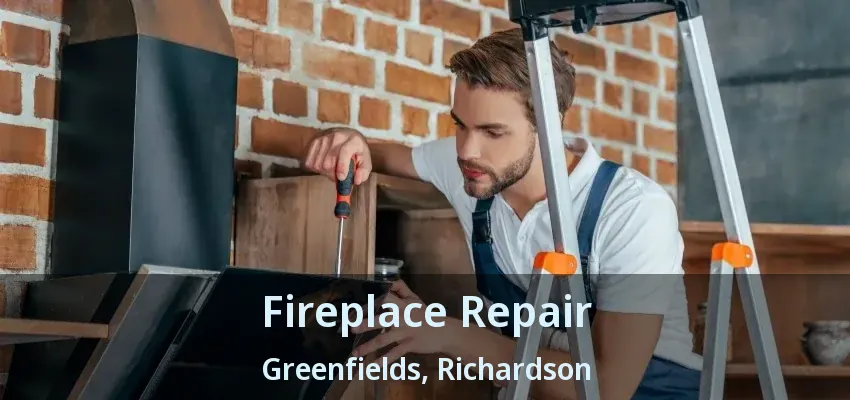 Fireplace Repair Greenfields, Richardson - TX Fireplace Repair Greenfields, Richardson - TX