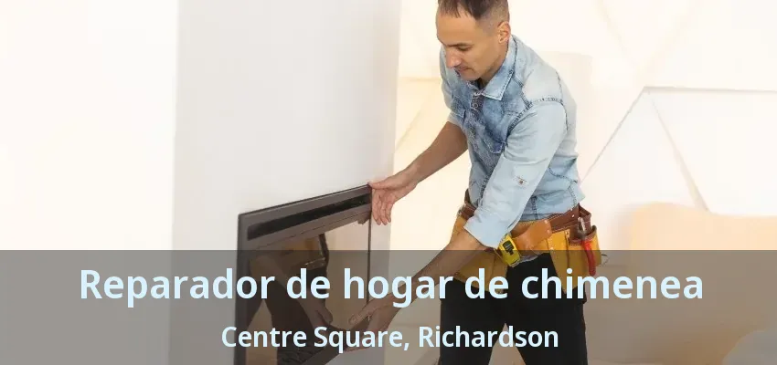 Reparador de hogar de chimenea Centre Square, Richardson - TX