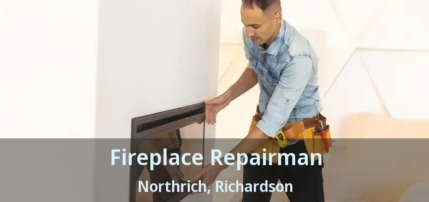 Fireplace Repairman Northrich, Richardson - TX Fireplace Repairman Northrich, Richardson - TX