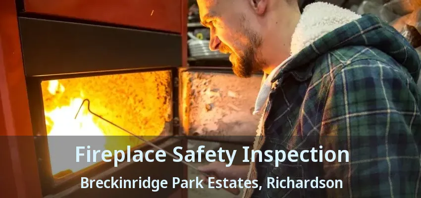 Fireplace Safety Inspection Breckinridge Park Estates, Richardson - TX Fireplace Safety Inspection Breckinridge Park Estates, Richardson - TX
