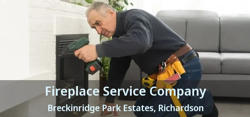 Fireplace Service Company Breckinridge Park Estates, Richardson - TX