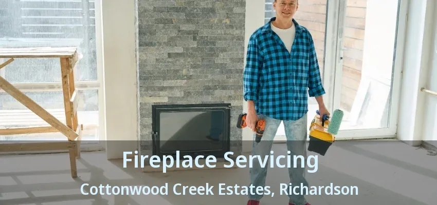 Fireplace Servicing Cottonwood Creek Estates, Richardson - TX