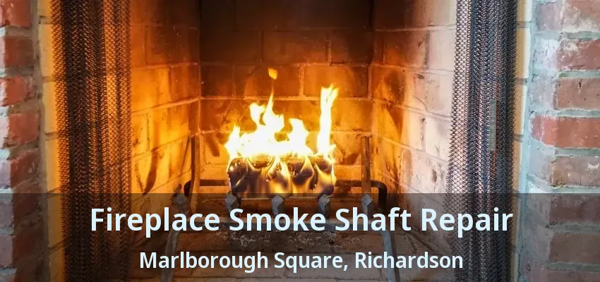 Fireplace Smoke Shaft Repair Marlborough Square, Richardson - TX