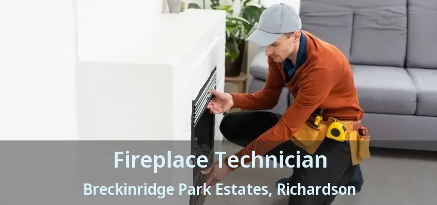 Fireplace Technician Breckinridge Park Estates, Richardson - TX Fireplace Technician Breckinridge Park Estates, Richardson - TX