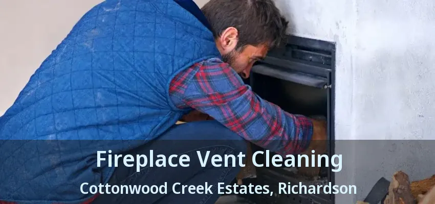 Fireplace Vent Cleaning Cottonwood Creek Estates, Richardson - TX Fireplace Vent Cleaning Cottonwood Creek Estates, Richardson - TX