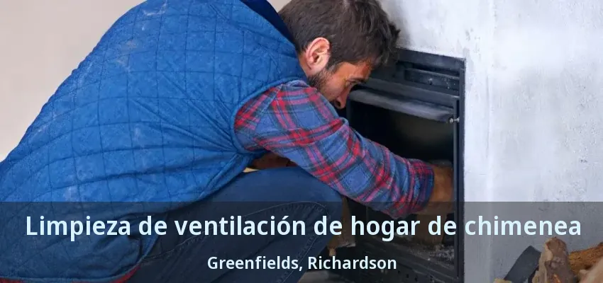 Limpieza de ventilación de hogar de chimenea Greenfields, Richardson - TX Limpieza de ventilación de hogar de chimenea Greenfields, Richardson - TX