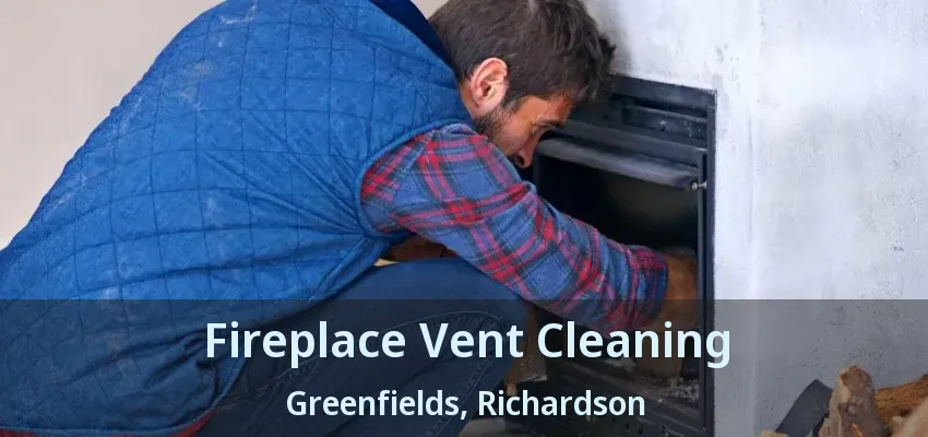 Fireplace Vent Cleaning Greenfields, Richardson - TX Fireplace Vent Cleaning Greenfields, Richardson - TX