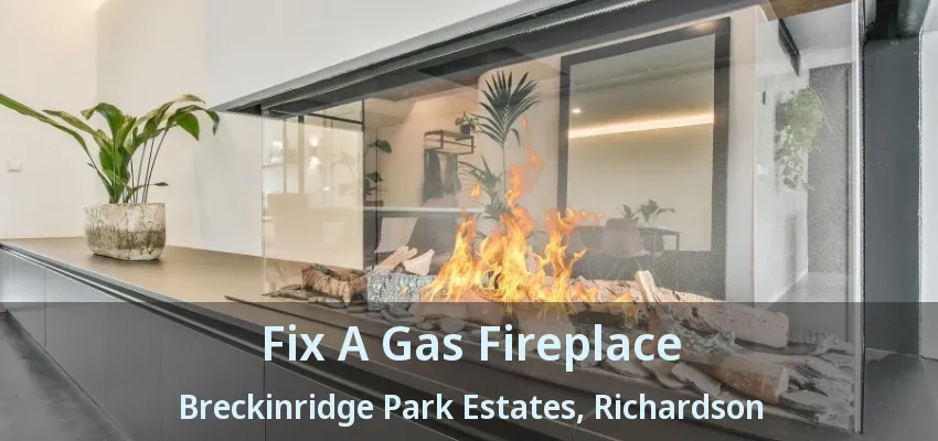 Fix A Gas Fireplace Breckinridge Park Estates, Richardson - TX