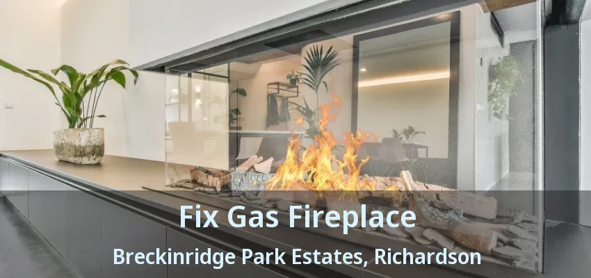 Fix Gas Fireplace Breckinridge Park Estates, Richardson - TX