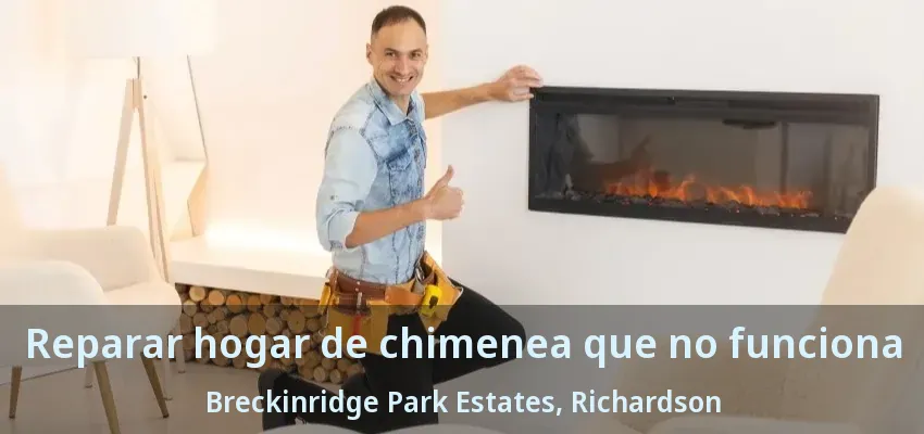 Reparar hogar de chimenea que no funciona Breckinridge Park Estates, Richardson - TX
