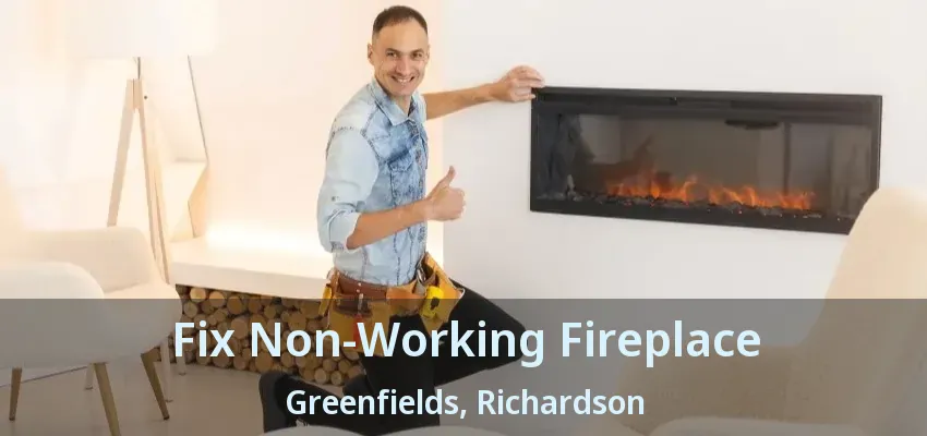 Fix Non-Working Fireplace Greenfields, Richardson - TX